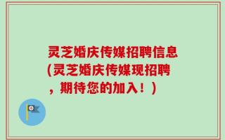 灵芝婚庆传媒招聘信息(灵芝婚庆传媒现招聘，期待您的加入！)