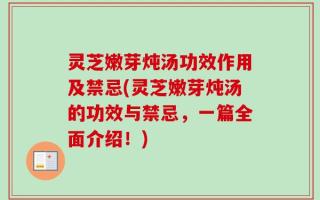 灵芝嫩芽炖汤功效作用及禁忌(灵芝嫩芽炖汤的功效与禁忌，一篇全面介绍！)