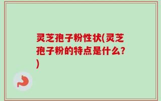 灵芝孢子粉性状(灵芝孢子粉的特点是什么？)