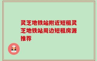 灵芝地铁站附近短租灵芝地铁站周边短租房源推荐