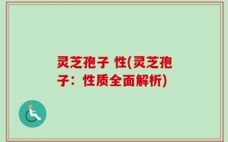 灵芝孢子 性(灵芝孢子：性质全面解析)