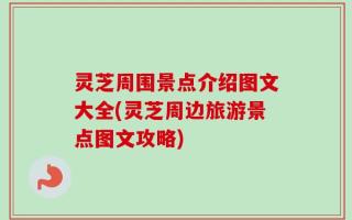 灵芝周围景点介绍图文大全(灵芝周边旅游景点图文攻略)