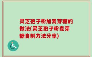 灵芝孢子粉加麦芽糖的做法(灵芝孢子粉麦芽糖自制方法分享)