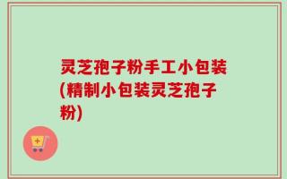 灵芝孢子粉手工小包装(精制小包装灵芝孢子粉)