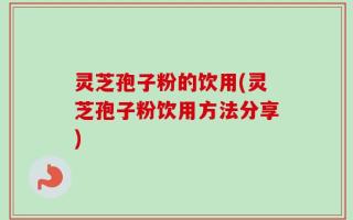 灵芝孢子粉的饮用(灵芝孢子粉饮用方法分享)