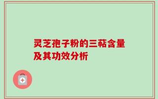 灵芝孢子粉的三萜含量及其功效分析