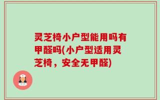 灵芝椅小户型能用吗有甲醛吗(小户型适用灵芝椅，安全无甲醛)