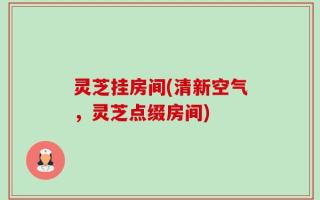 灵芝挂房间(清新空气，灵芝点缀房间)