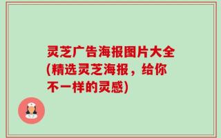 灵芝广告海报图片大全(精选灵芝海报，给你不一样的灵感)