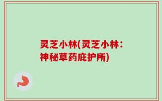 灵芝小林(灵芝小林：神秘草药庇护所)