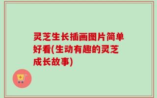 灵芝生长插画图片简单好看(生动有趣的灵芝成长故事)