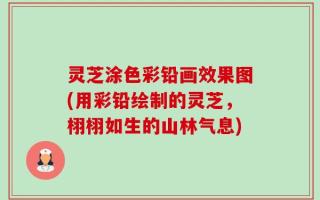 灵芝涂色彩铅画效果图(用彩铅绘制的灵芝，栩栩如生的山林气息)