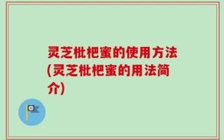 灵芝枇杷蜜的使用方法(灵芝枇杷蜜的用法简介)