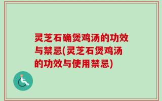 灵芝石确煲鸡汤的功效与禁忌(灵芝石煲鸡汤的功效与使用禁忌)