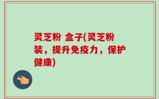 灵芝粉 盒子(灵芝粉装，提升免疫力，保护健康)