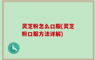灵芝粉怎么口服(灵芝粉口服方法详解)