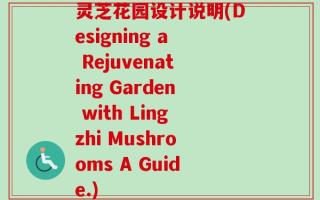 灵芝花园设计说明(Designing a Rejuvenating Garden with Lingzhi Mushrooms A Guide.)