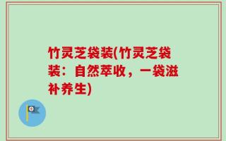 竹灵芝袋装(竹灵芝袋装：自然萃收，一袋滋补养生)
