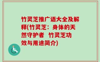 竹灵芝推广语大全及解释(竹灵芝：身体的天然守护者  竹灵芝功效与用途简介)
