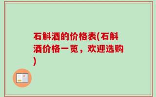 石斛酒的价格表(石斛酒价格一览，欢迎选购)