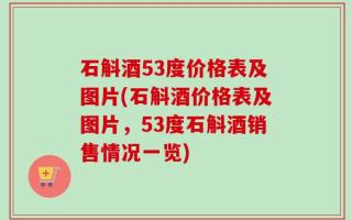 石斛酒53度价格表及图片(石斛酒价格表及图片，53度石斛酒销售情况一览)