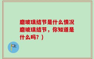 磨玻璃结节是什么情况磨玻璃结节，你知道是什么吗？)