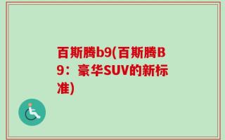 百斯腾b9(百斯腾B9：豪华SUV的新标准)