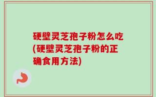硬壁灵芝孢子粉怎么吃(硬壁灵芝孢子粉的正确食用方法)