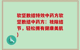 软坚散结特效中药方软坚散结中药方：祛除结节，轻松拥有健康美肌)