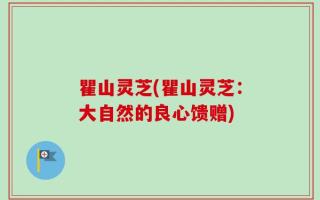 瞿山灵芝(瞿山灵芝：大自然的良心馈赠)
