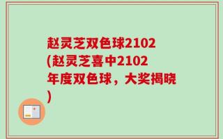 赵灵芝双色球2102(赵灵芝喜中2102年度双色球，大奖揭晓)