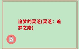 追梦的灵芝(灵芝：追梦之路)