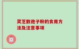 灵芝散孢子粉的食用方法及注意事项