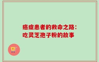 癌症患者的救命之路：吃灵芝孢子粉的故事