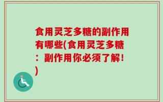 食用灵芝多糖的副作用有哪些(食用灵芝多糖：副作用你必须了解！)