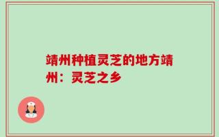 靖州种植灵芝的地方靖州：灵芝之乡