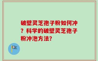 破壁灵芝孢子粉如何冲？科学的破壁灵芝孢子粉冲泡方法？