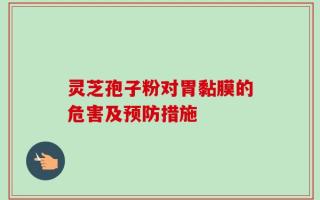 灵芝孢子粉对胃黏膜的危害及预防措施
