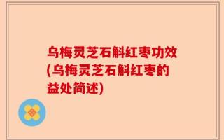 乌梅灵芝石斛红枣功效(乌梅灵芝石斛红枣的益处简述)