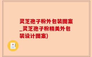 灵芝孢子粉外包装图案_灵芝孢子粉精美外包装设计图案)