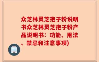 众芝林灵芝孢子粉说明书众芝林灵芝孢子粉产品说明书：功能、用法、禁忌和注意事项)