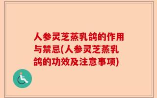 人参灵芝蒸乳鸽的作用与禁忌(人参灵芝蒸乳鸽的功效及注意事项)