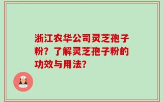 浙江农华公司灵芝孢子粉？了解灵芝孢子粉的功效与用法？