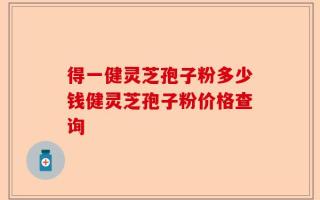 得一健灵芝孢子粉多少钱健灵芝孢子粉价格查询