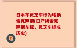 日本车灵芝车标为啥换雷克萨斯(日产换雷克萨斯车标，灵芝车标成历史)