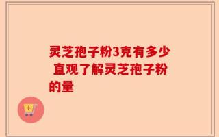 灵芝孢子粉3克有多少 直观了解灵芝孢子粉的量