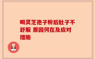 喝灵芝孢子粉后肚子不舒服 原因何在及应对措施