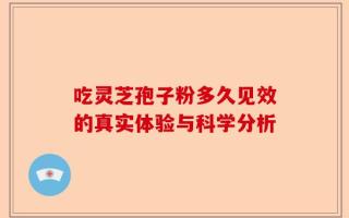 吃灵芝孢子粉多久见效的真实体验与科学分析