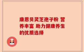 康恩贝灵芝孢子粉 营养丰富 助力健康养生的优质选择