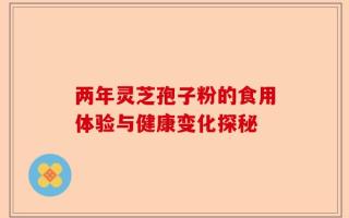 两年灵芝孢子粉的食用体验与健康变化探秘